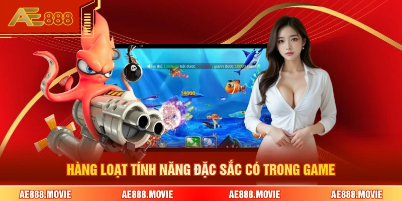 Hàng loạt tính năng đặc sắc có trong game