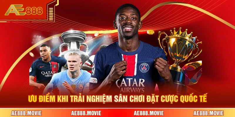 Ưu điểm khi trải nghiệm sân chơi đặt cược quốc tế