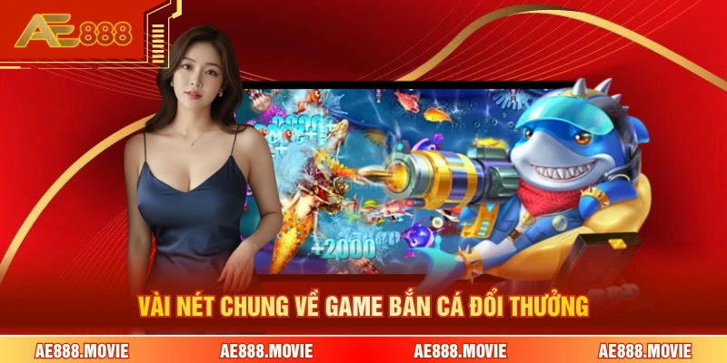 Vài nét chung về game bắn cá đổi thưởng